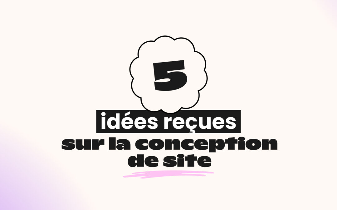 5 idées reçues sur la conception de site