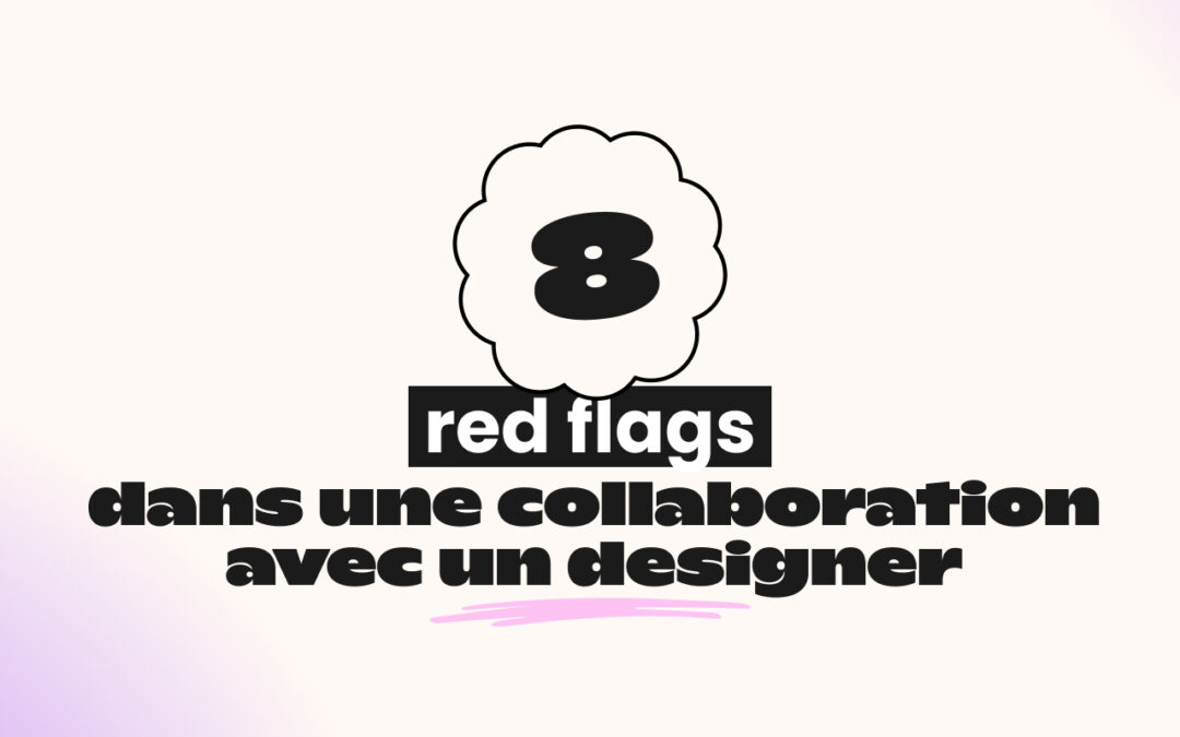 8 red flags dans une collaboration avec un designer