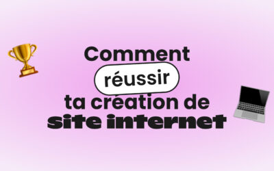 Comment réussir ta création de site internet