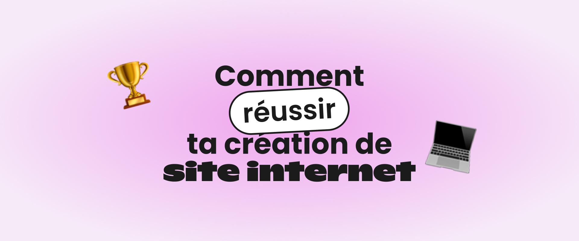 Comment réussir ta création de site internet - Laura Bouchez